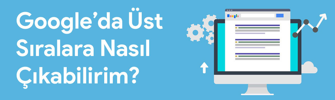 Google'da Üst Sıralara Nasıl Çıkılır?